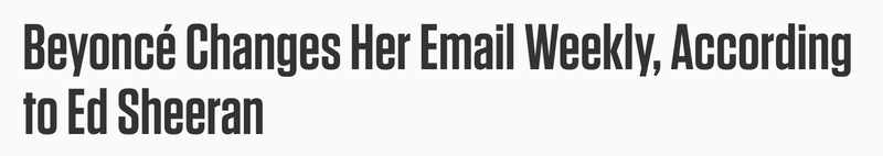 Illustration for article titled Beyoncé Changes Her Email Address Every Week (Or at Least the One She Gave Ed Sheeran)